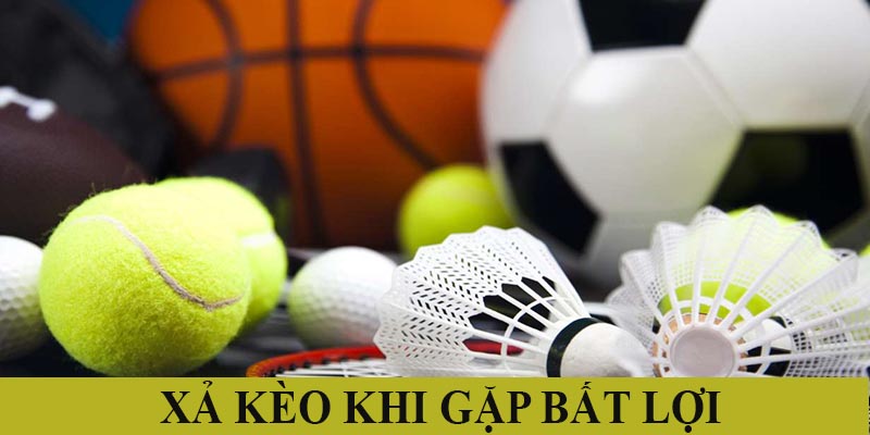 Nên xả kèo khi thấy tình hình bất lợi