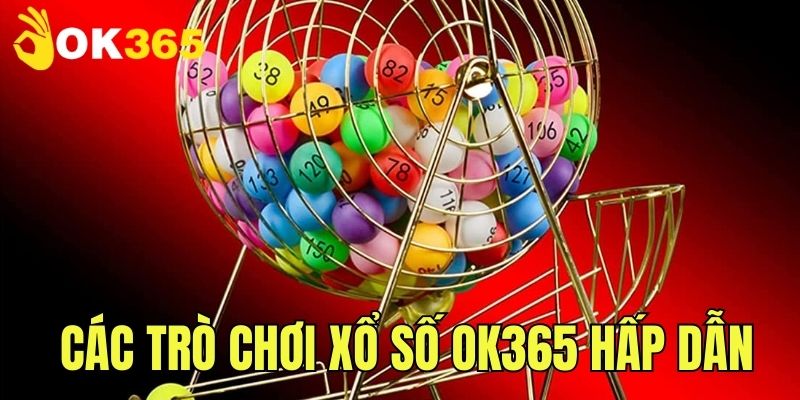 Các trò chơi xổ số hấp dẫn đáng thử khi đến ok365